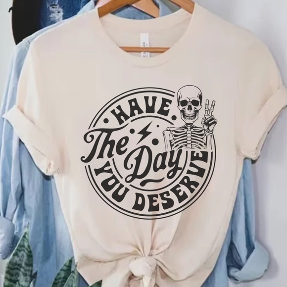 HAVE THE DAY YOU DESERVE Graphic Shirt, S-4X - Picture 2 of 6